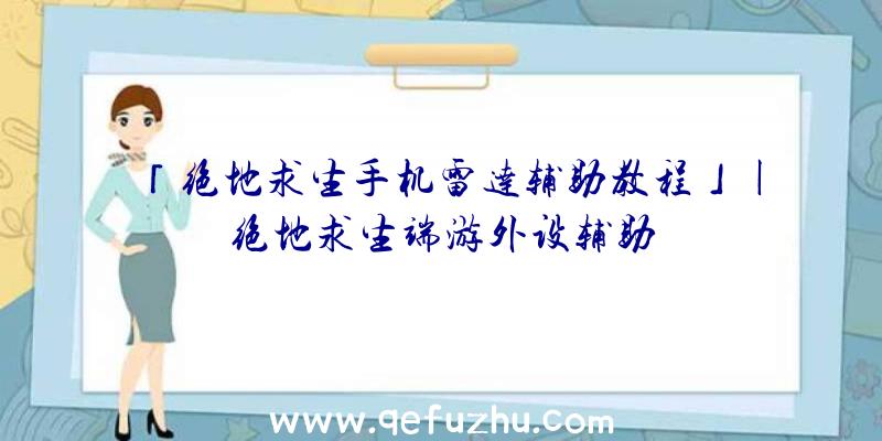 「绝地求生手机雷达辅助教程」|绝地求生端游外设辅助